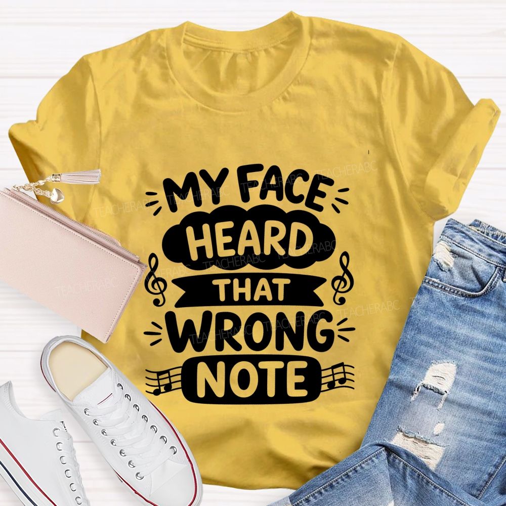 My Face Heard That Wrong Note Teacher T-shirt