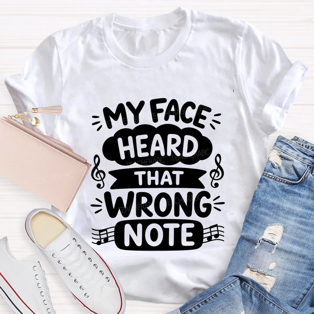 My Face Heard That Wrong Note Teacher T-shirt