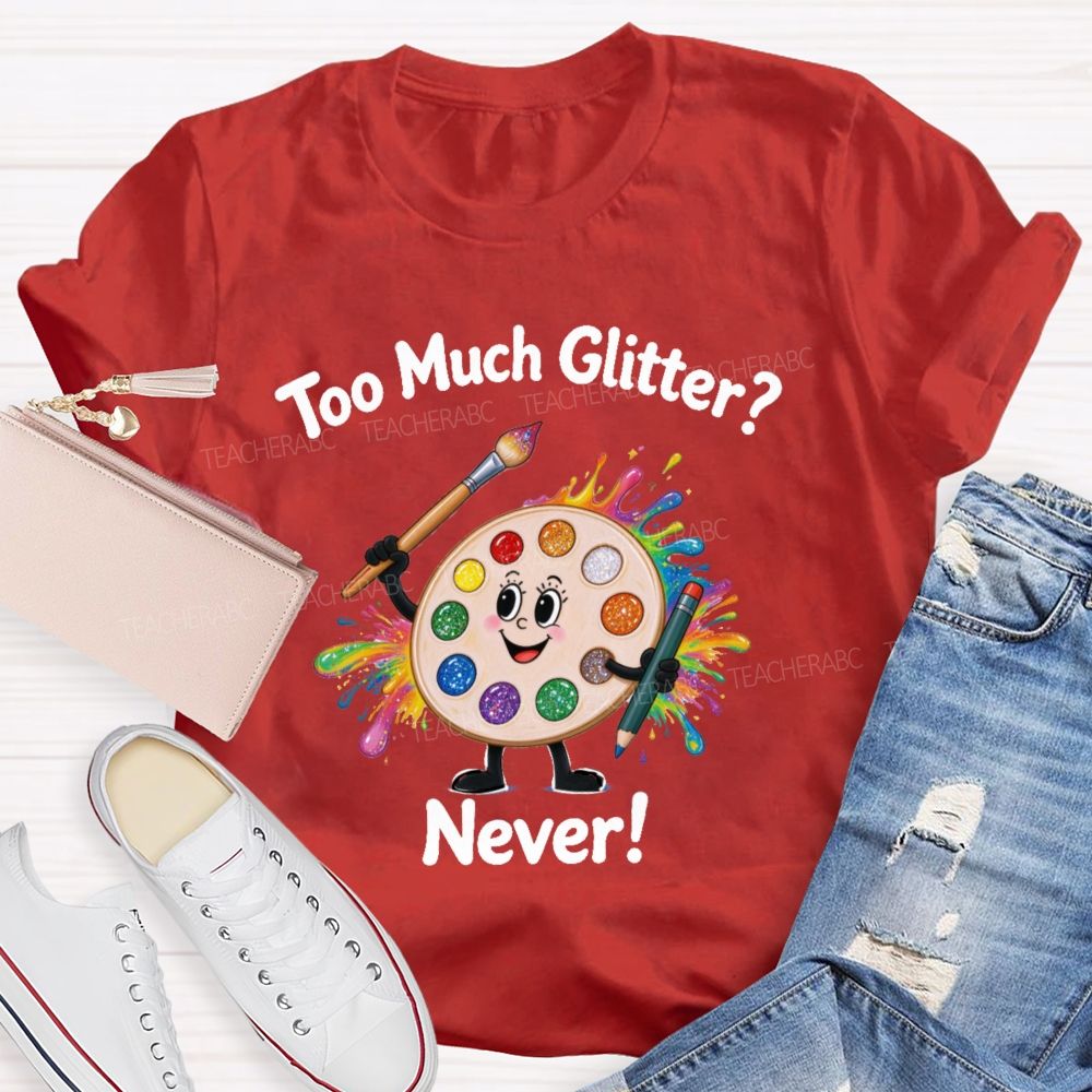 Too Much Glitter Never Teacher T-shirt