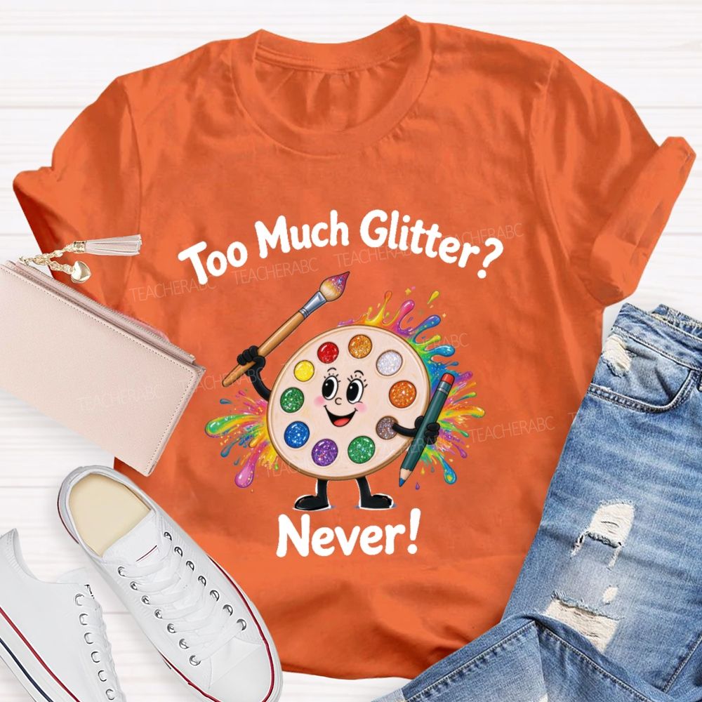 Too Much Glitter Never Teacher T-shirt
