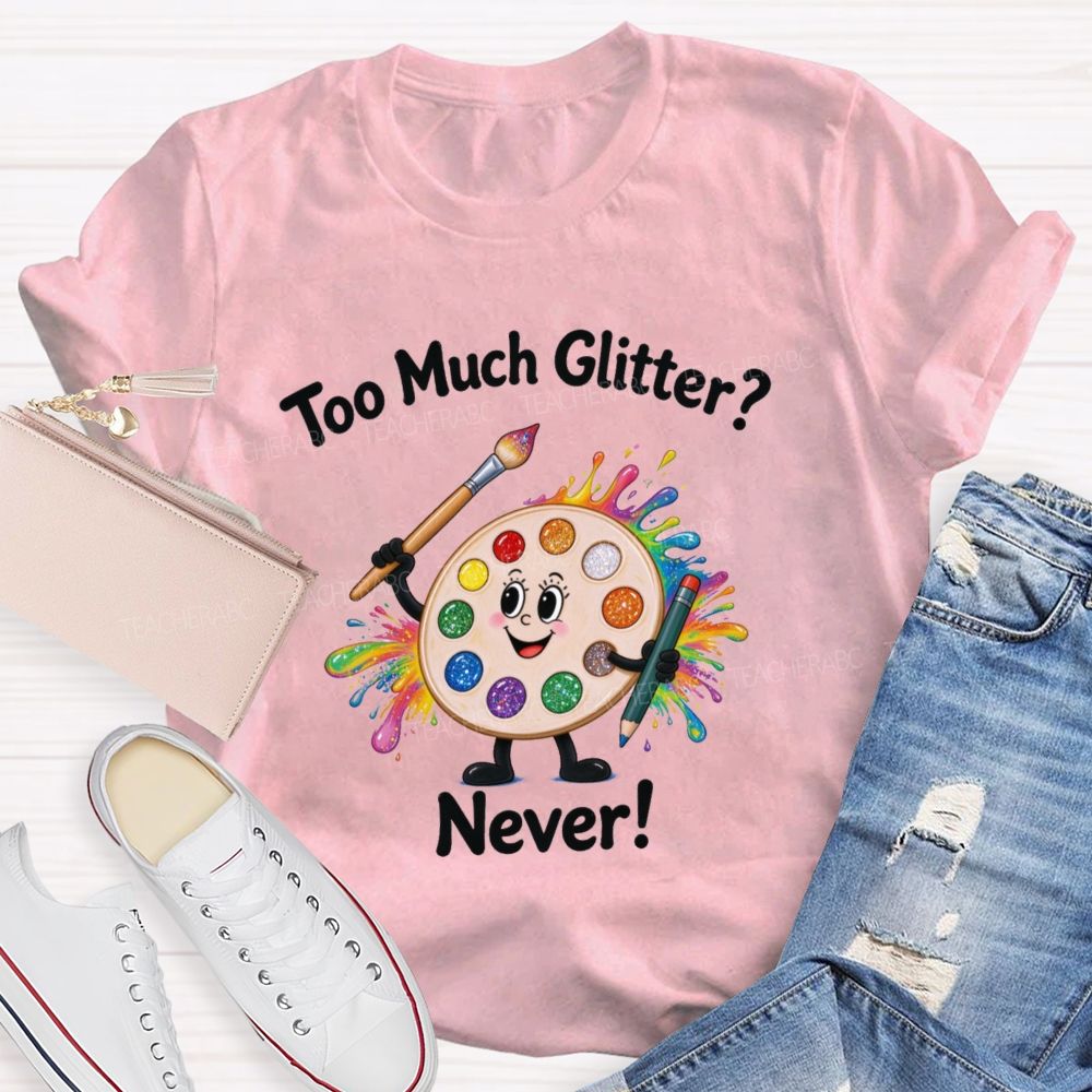 Too Much Glitter Never Teacher T-shirt