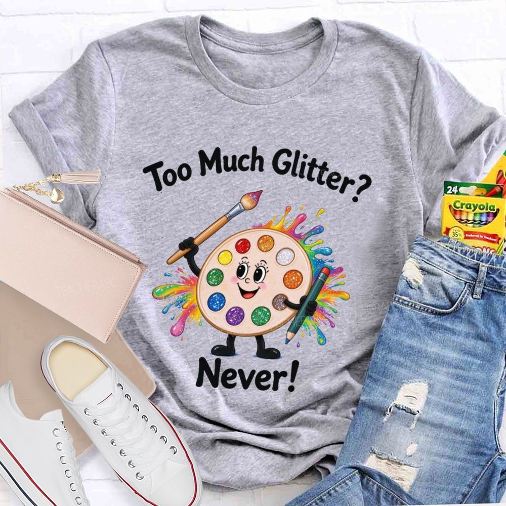 Too Much Glitter Never Teacher T-shirt