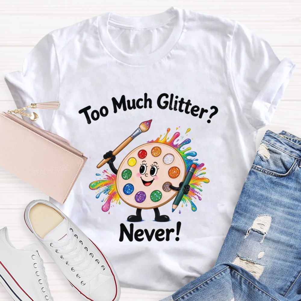 Too Much Glitter Never Teacher T-shirt