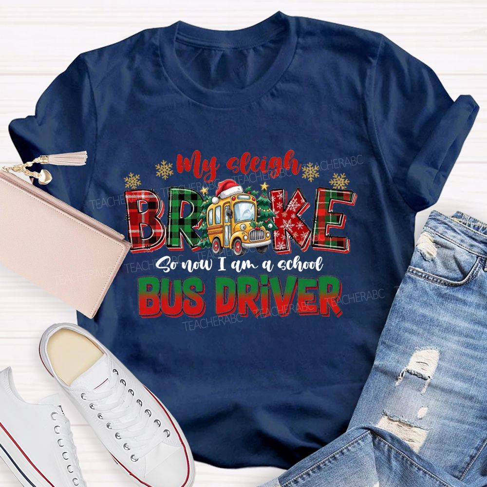 My Sleigh Broke So Now I Am A School Bus Driver Christmas Teacher T-shirt