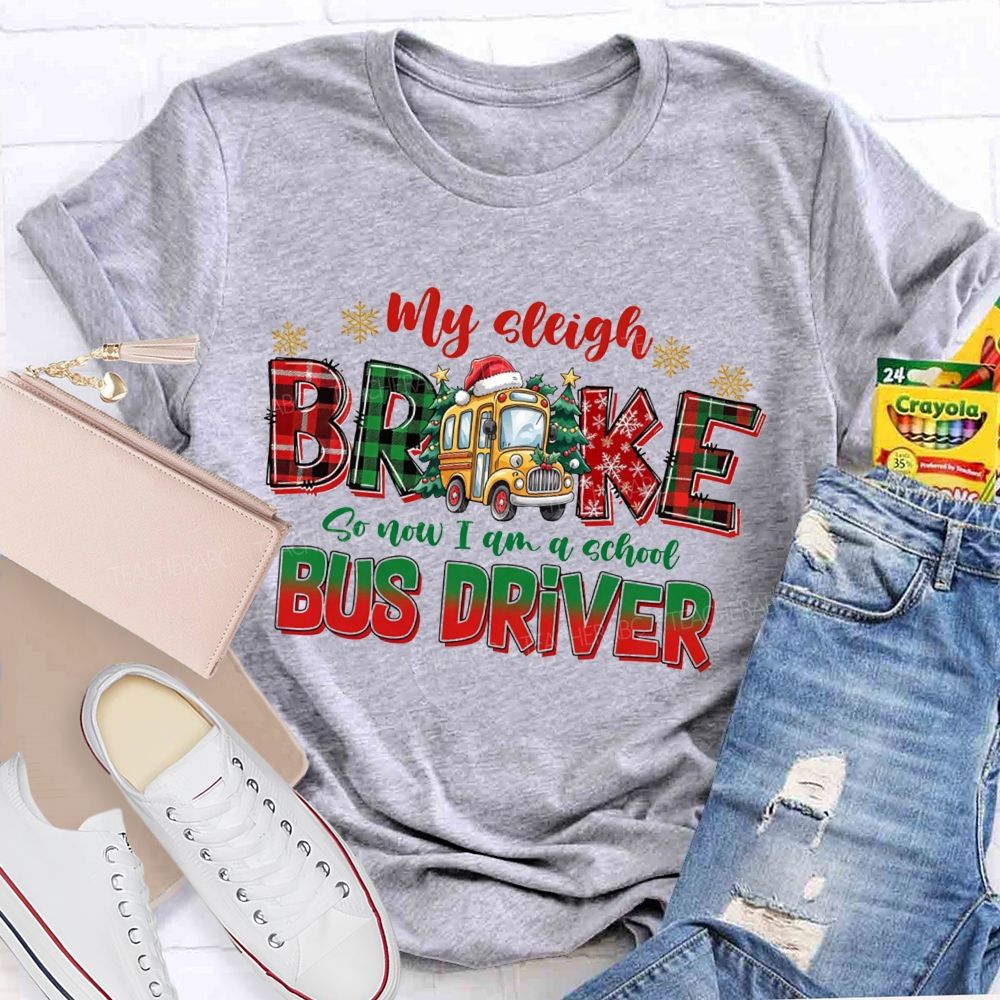 My Sleigh Broke So Now I Am A School Bus Driver Christmas Teacher T-shirt