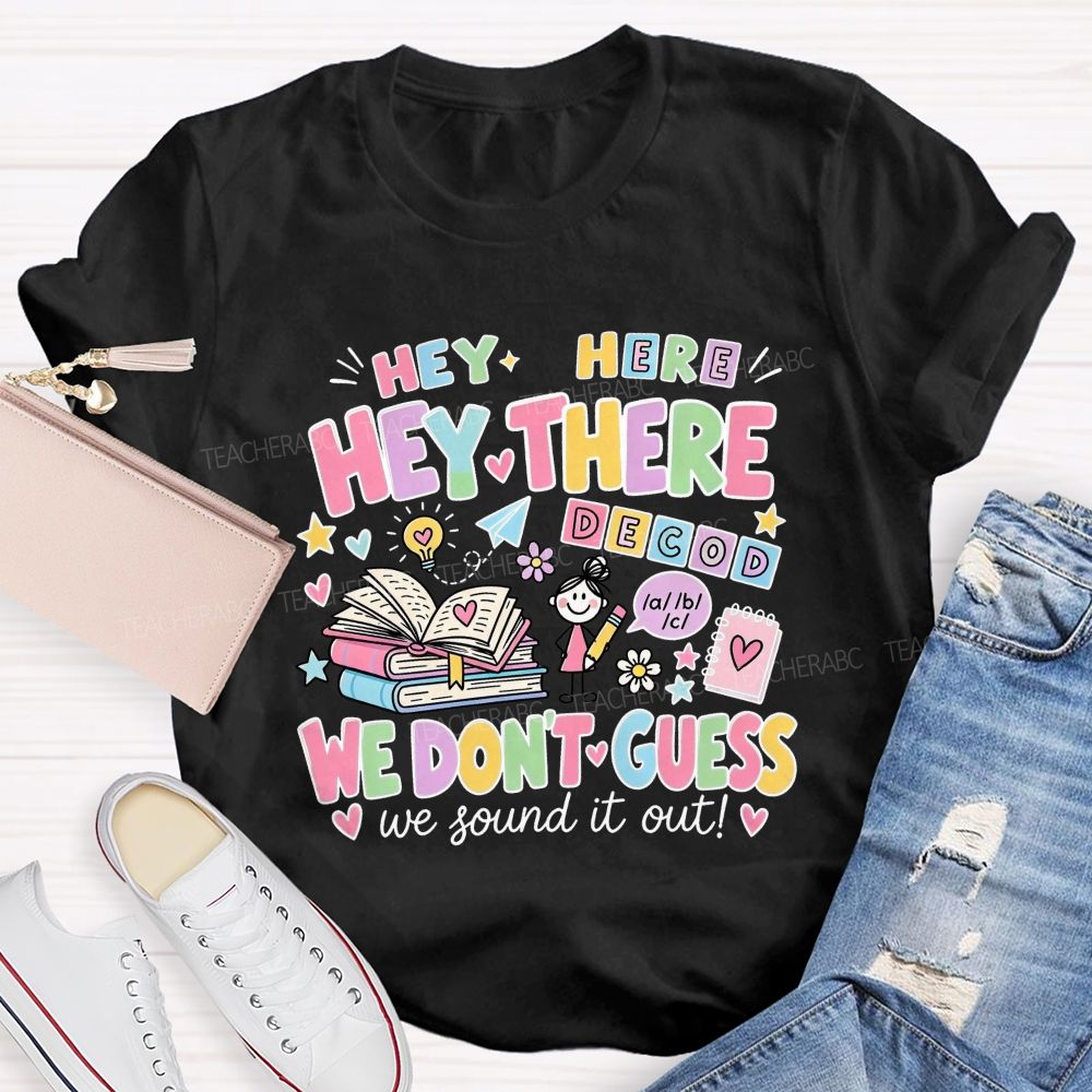 Hey Hey There We Don’T Guess We Sound It Out Teacher T-shirt