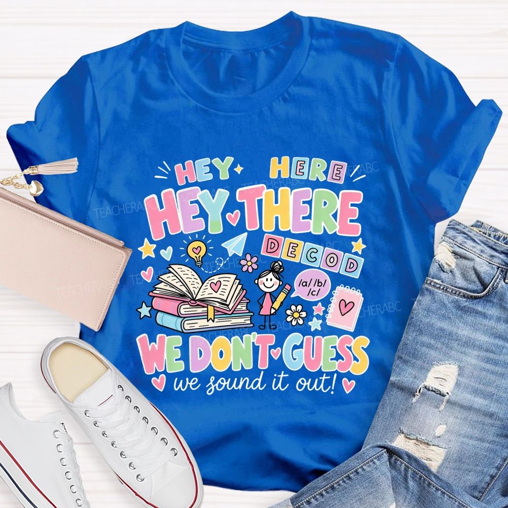 Hey Hey There We Don’T Guess We Sound It Out Teacher T-shirt