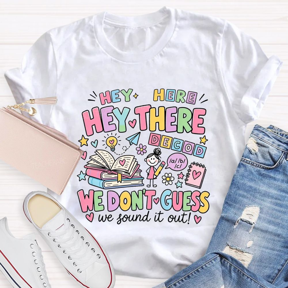 Hey Hey There We Don’T Guess We Sound It Out Teacher T-shirt