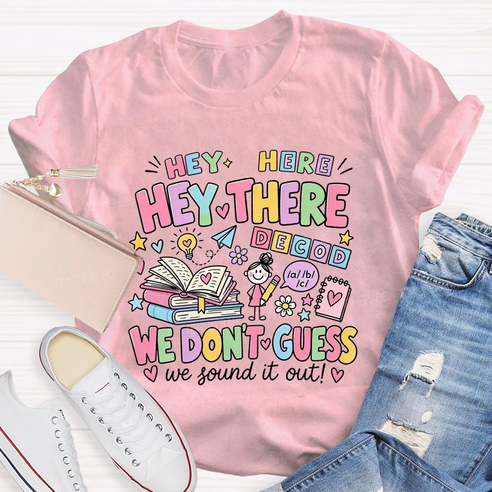 Hey Hey There We Don’T Guess We Sound It Out Teacher T-shirt