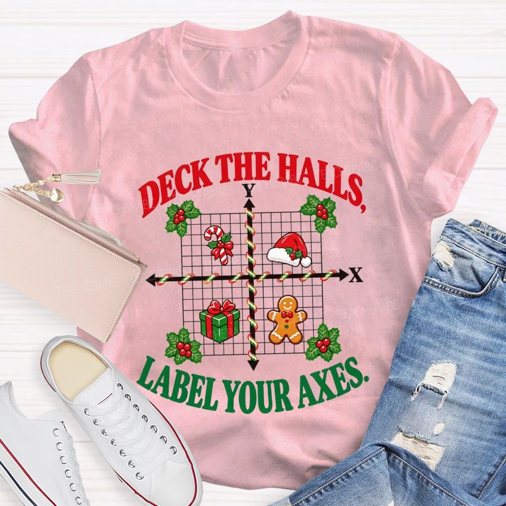 Deck The Halls Label Your Axes Christmas Math Teacher T-shirt