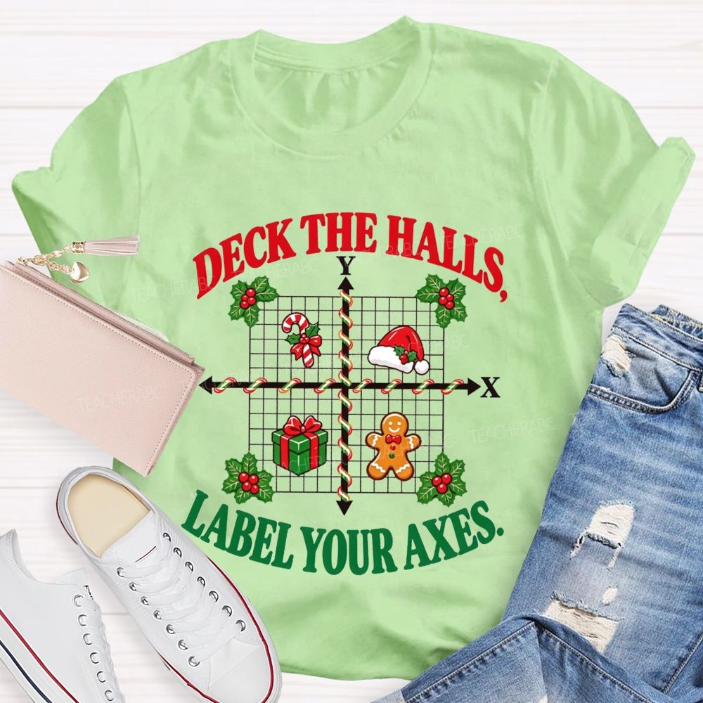 Deck The Halls Label Your Axes Christmas Math Teacher T-shirt