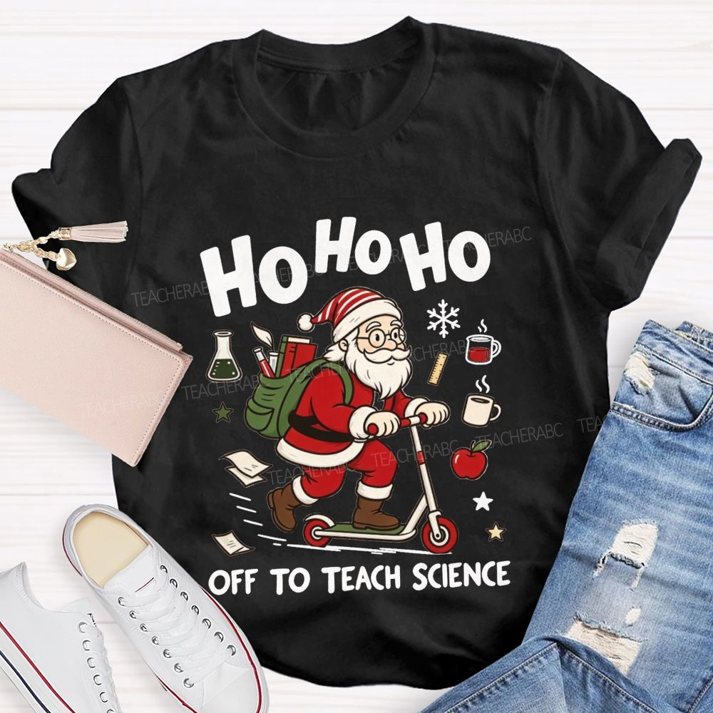 Ho Ho Ho Off To Teach Science Christmas Teacher T-shirt