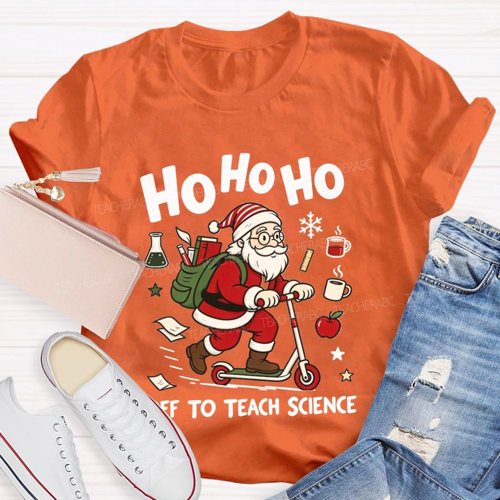 Ho Ho Ho Off To Teach Science Christmas Teacher T-shirt