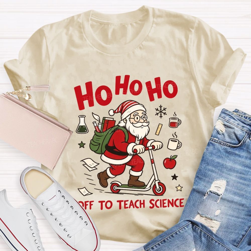 Ho Ho Ho Off To Teach Science Christmas Teacher T-shirt