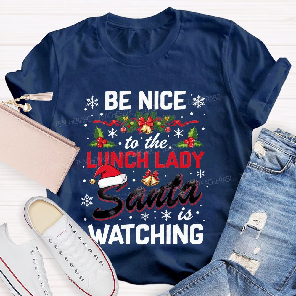 Be Nice To The Lunch Lady Santa Is Watching Christmas T-shirt