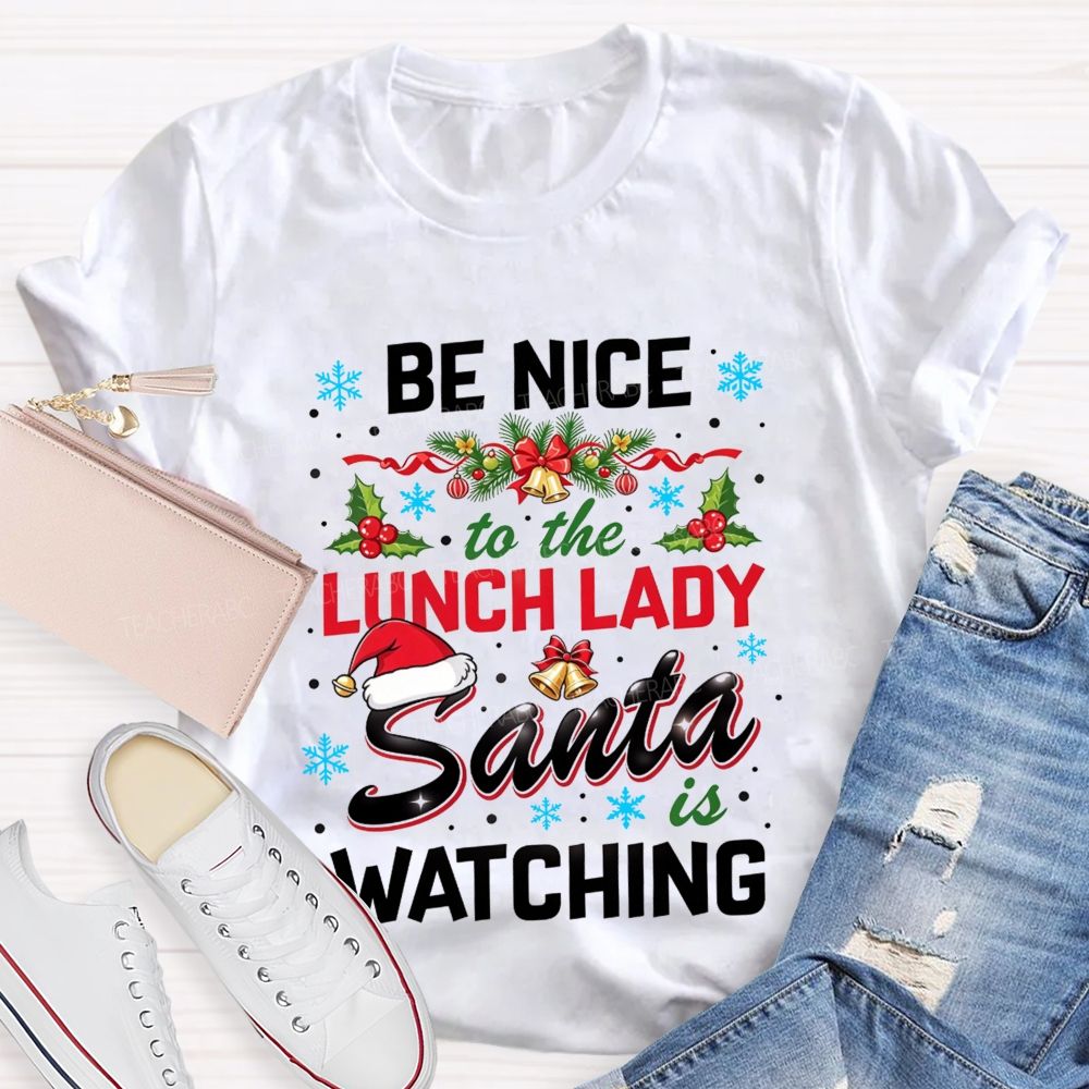 Be Nice To The Lunch Lady Santa Is Watching Christmas T-shirt