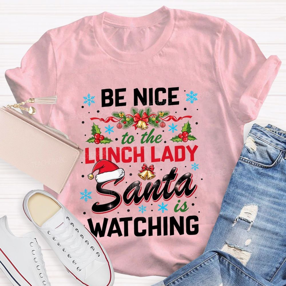 Be Nice To The Lunch Lady Santa Is Watching Christmas T-shirt