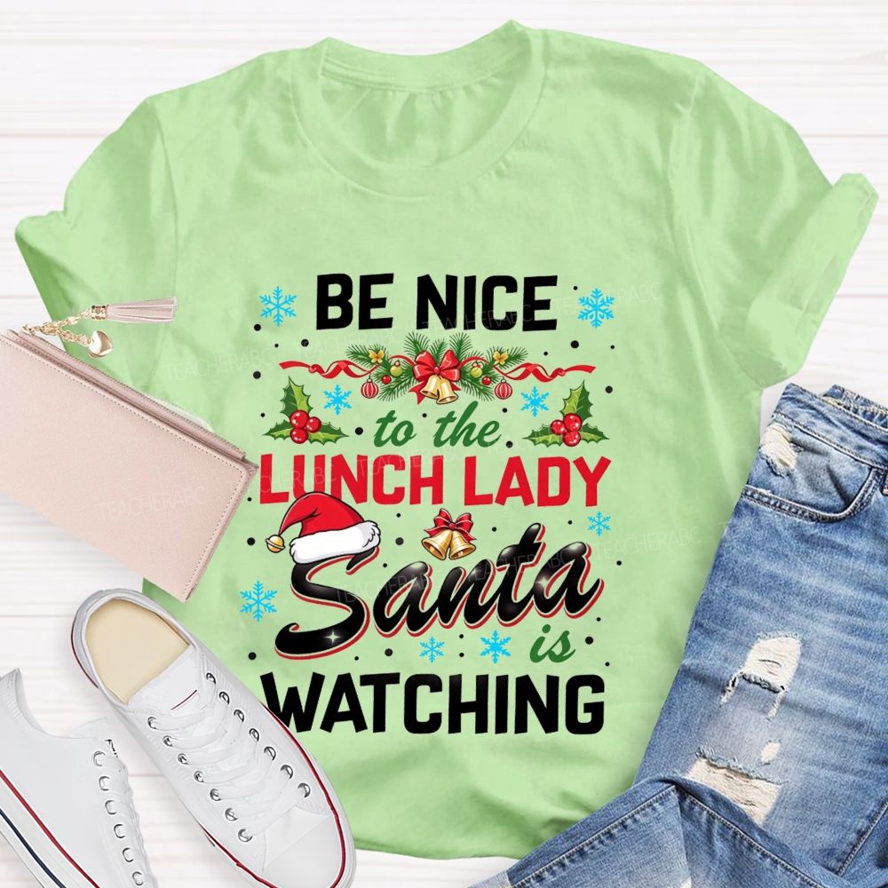 Be Nice To The Lunch Lady Santa Is Watching Christmas T-shirt