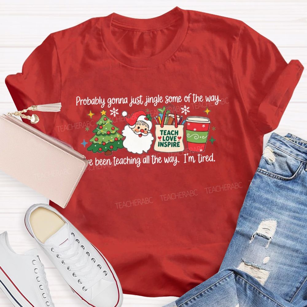 Jingle Some Of The Way I’Ve Been Teaching All The Way Teacher T-shirt