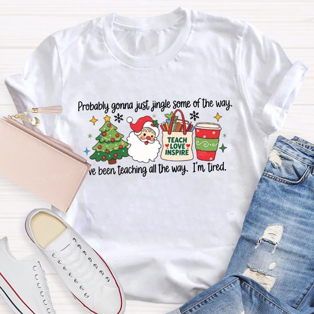 Jingle Some Of The Way I’Ve Been Teaching All The Way Teacher T-shirt