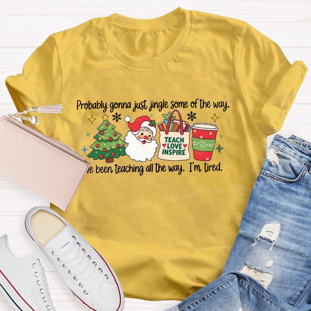 Jingle Some Of The Way I’Ve Been Teaching All The Way Teacher T-shirt