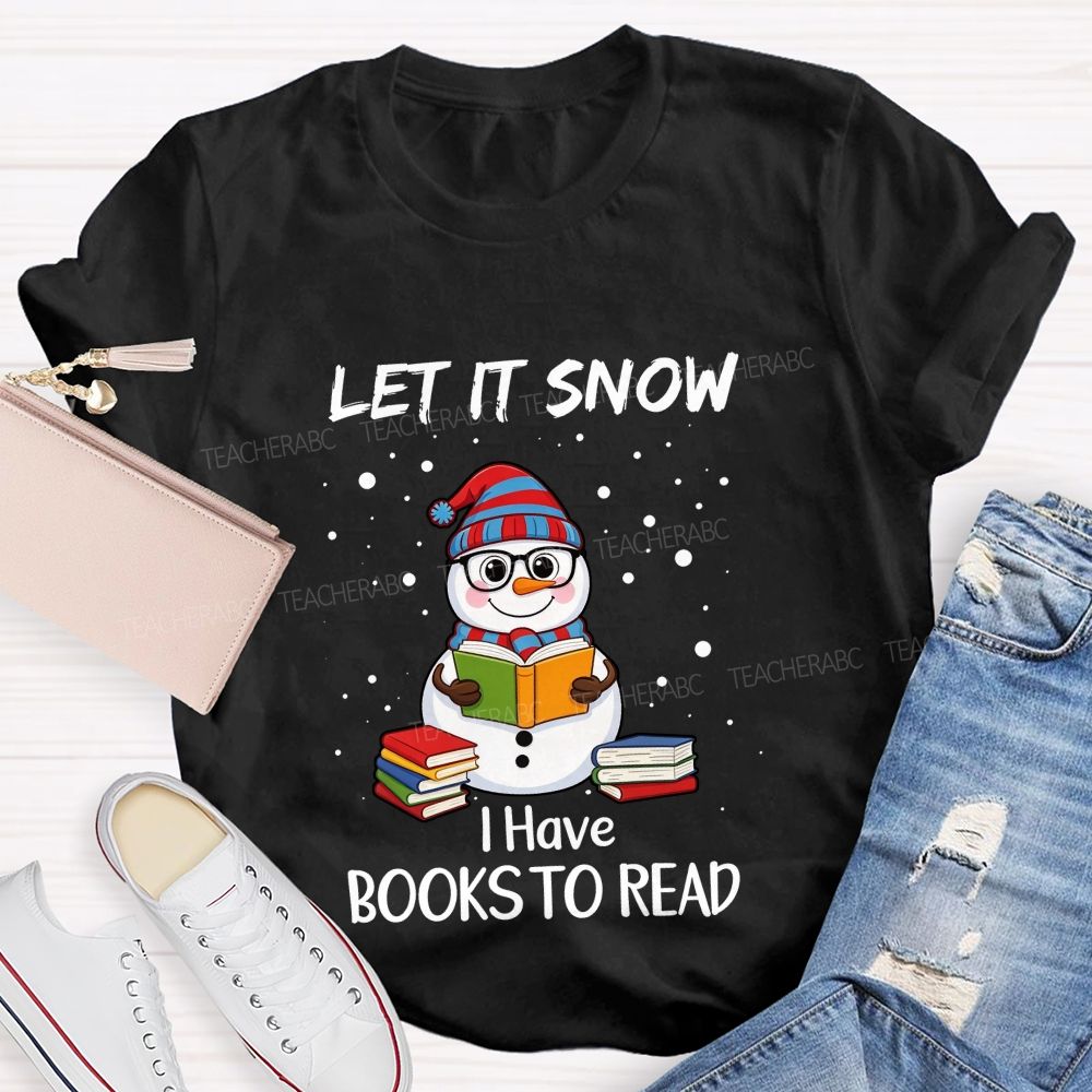 Let It Snow I Have Books To Read Snowman Reading Books Teacher T-Shirt