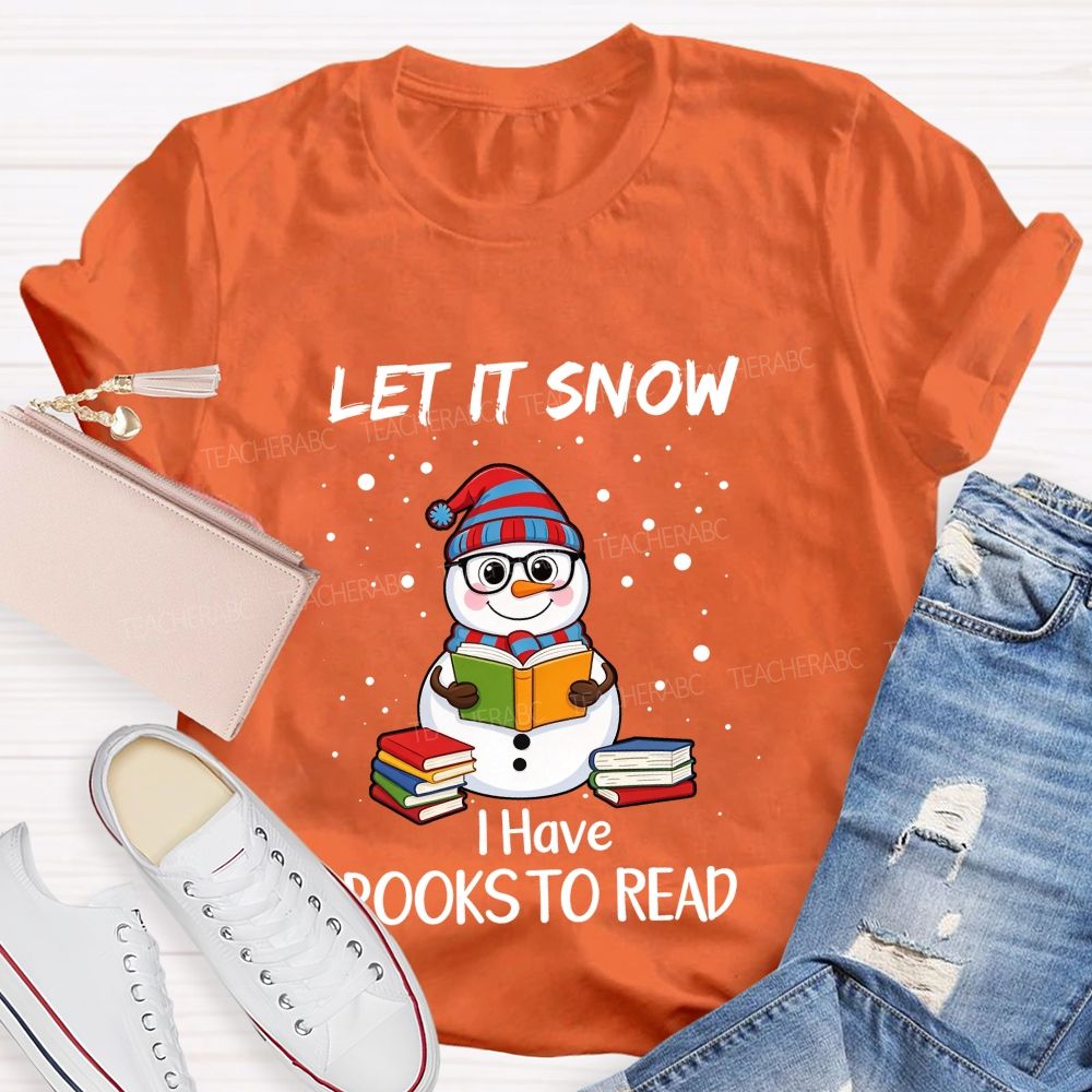 Let It Snow I Have Books To Read Snowman Reading Books Teacher T-Shirt