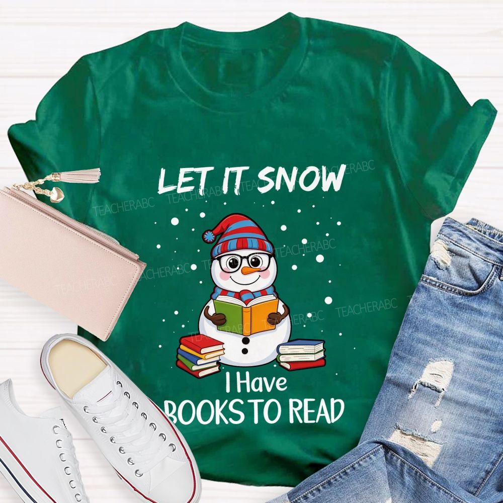 Let It Snow I Have Books To Read Snowman Reading Books Teacher T-Shirt