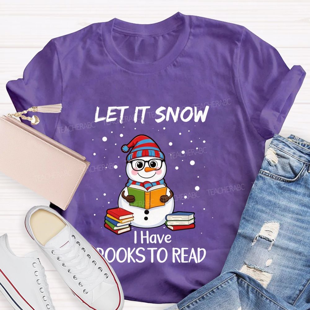 Let It Snow I Have Books To Read Snowman Reading Books Teacher T-Shirt