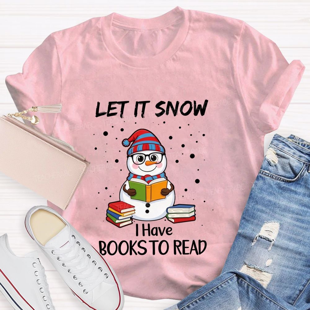 Let It Snow I Have Books To Read Snowman Reading Books Teacher T-Shirt
