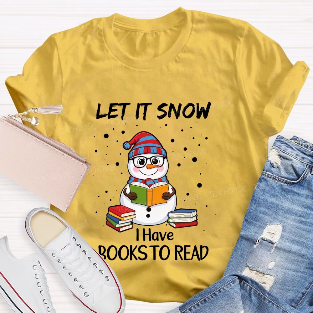 Let It Snow I Have Books To Read Snowman Reading Books Teacher T-Shirt