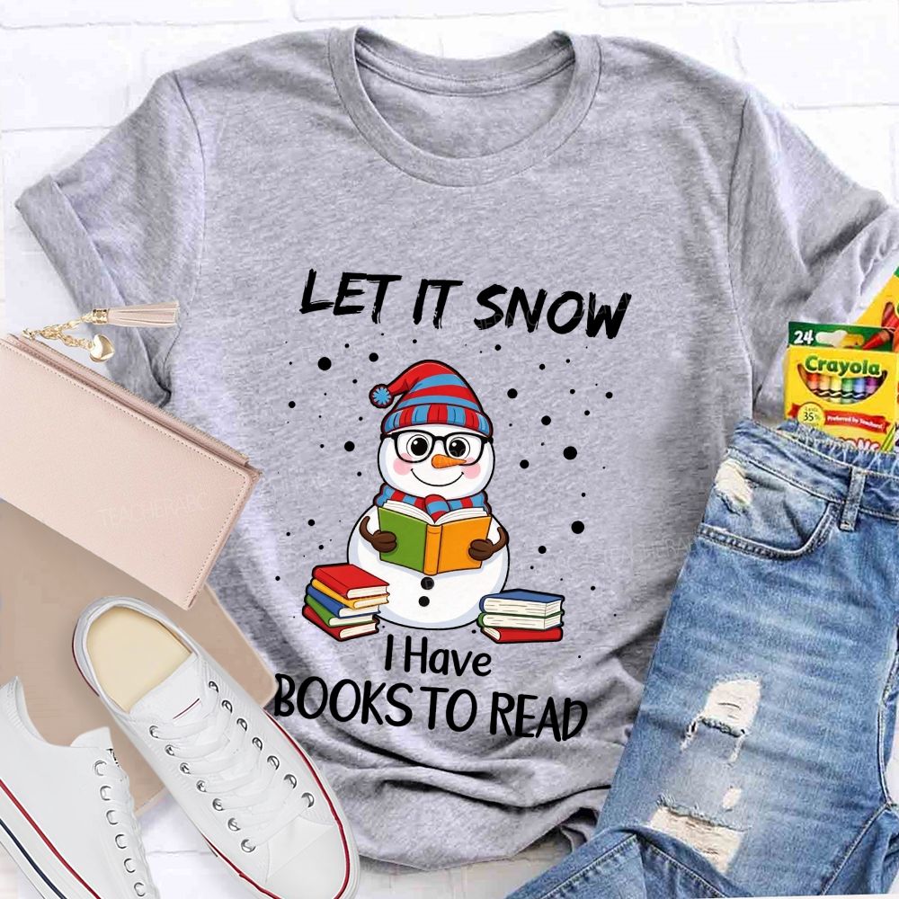 Let It Snow I Have Books To Read Snowman Reading Books Teacher T-Shirt