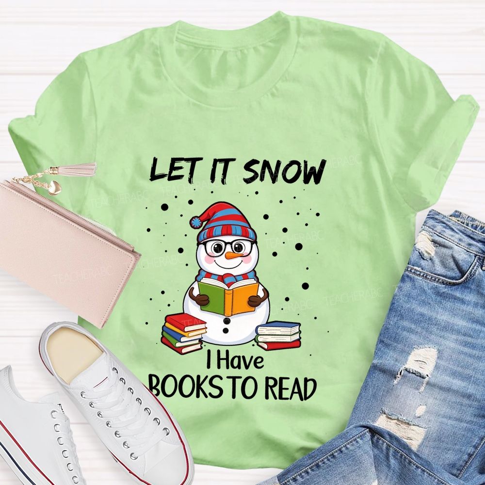 Let It Snow I Have Books To Read Snowman Reading Books Teacher T-Shirt