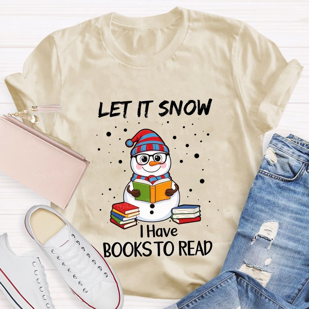 Let It Snow I Have Books To Read Snowman Reading Books Teacher T-Shirt