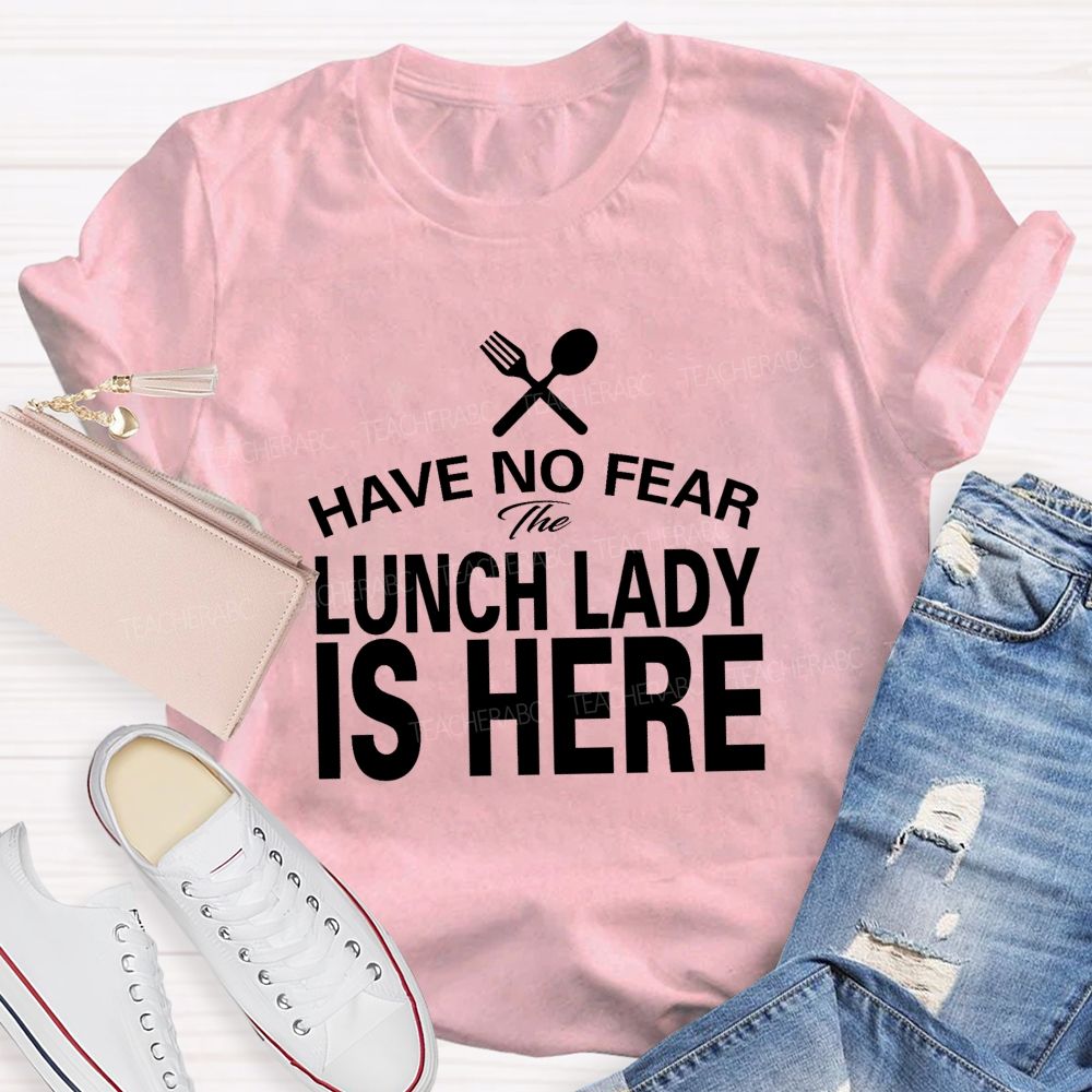 Have No Fear The Lunch Lady Is Here Teacher T-Shirt