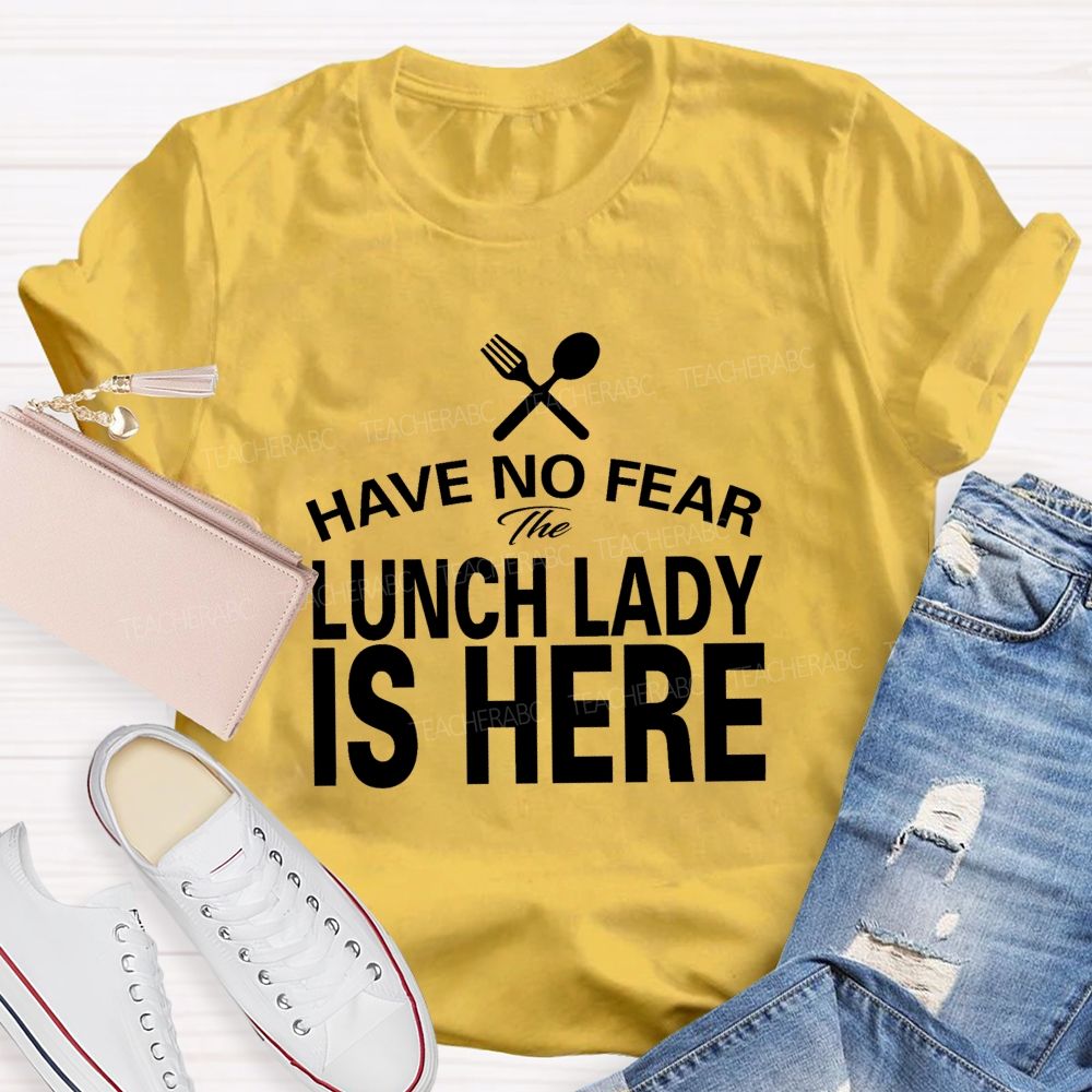 Have No Fear The Lunch Lady Is Here Teacher T-Shirt