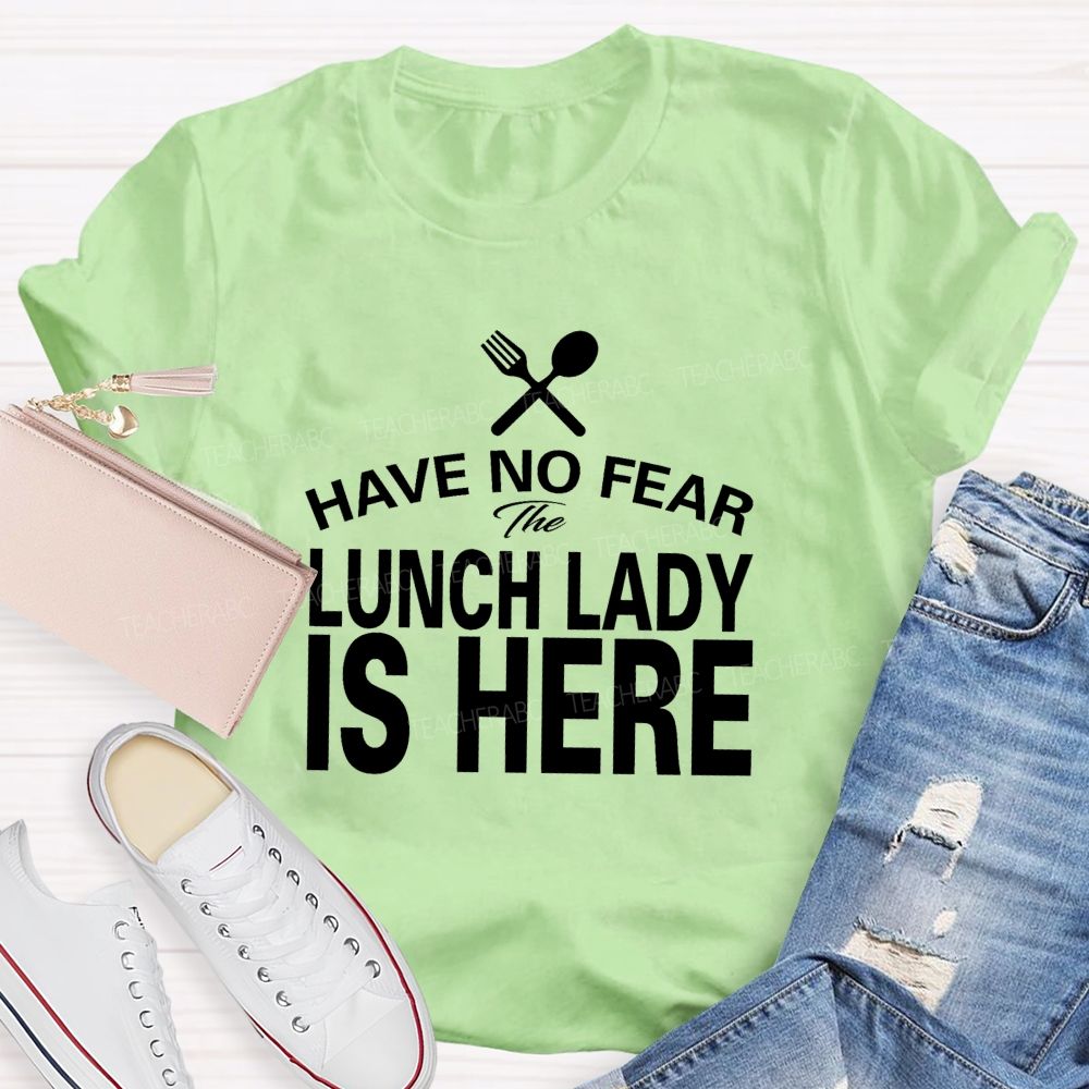 Have No Fear The Lunch Lady Is Here Teacher T-Shirt