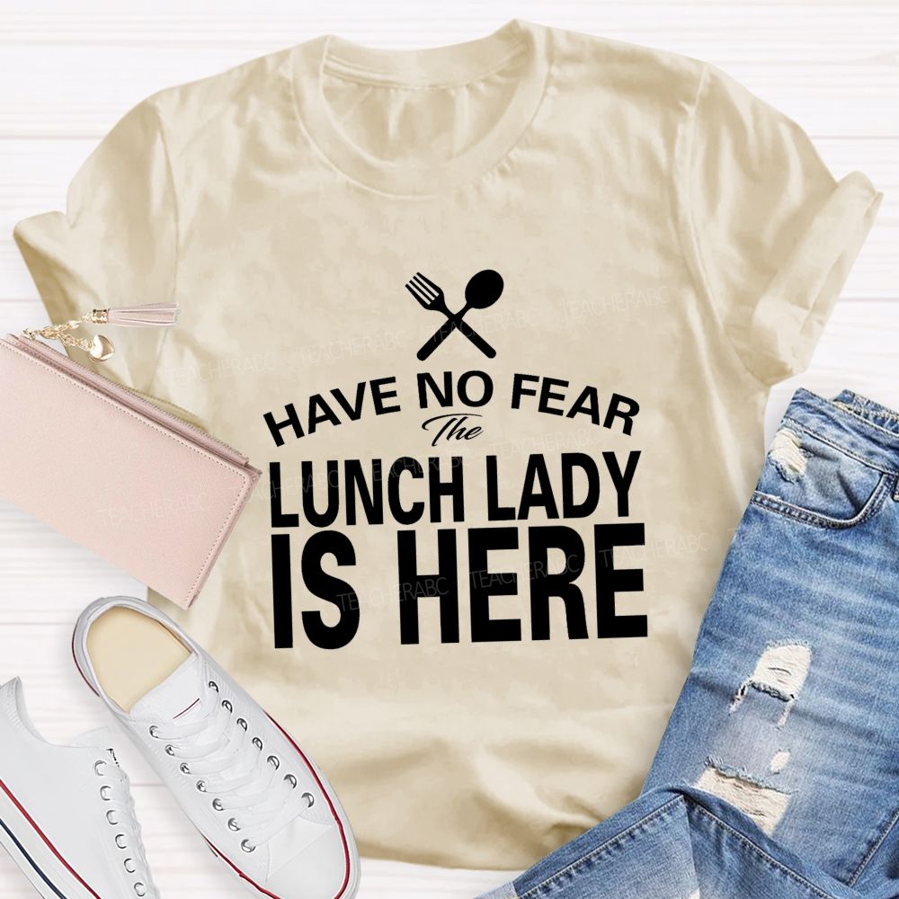 Have No Fear The Lunch Lady Is Here Teacher T-Shirt