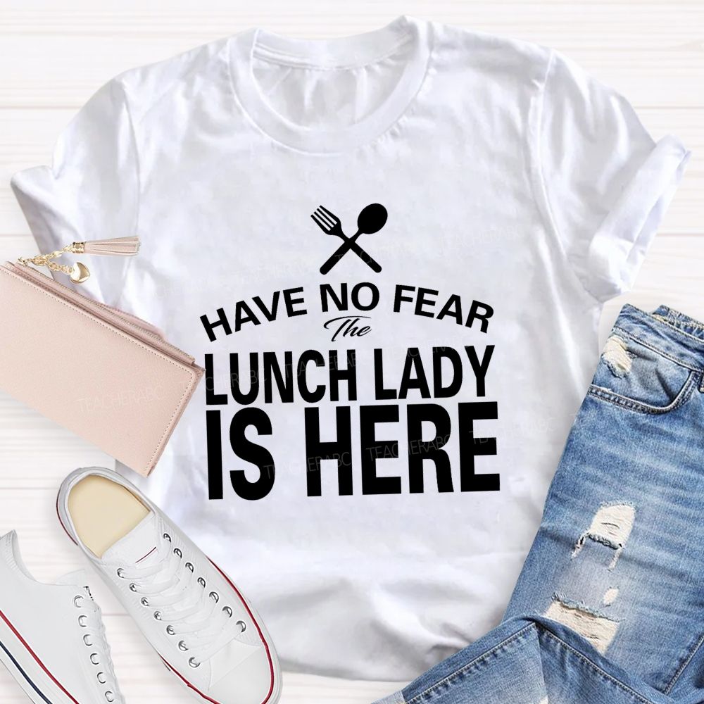 Have No Fear The Lunch Lady Is Here Teacher T-Shirt