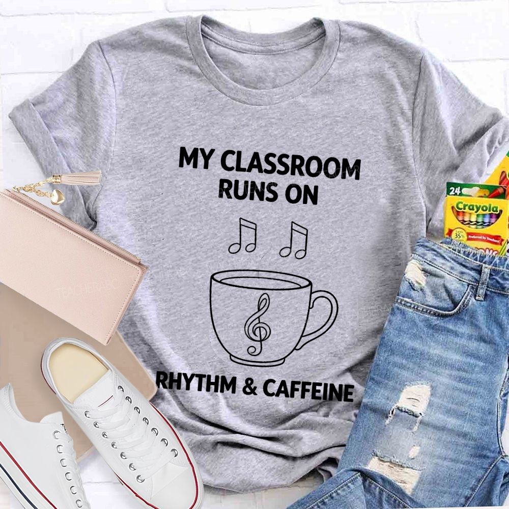 My Classroom Runs on Rhythm And Caffeine Teacher T-shirt