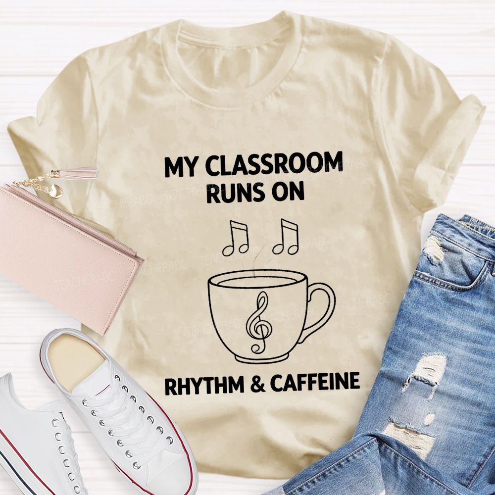My Classroom Runs on Rhythm And Caffeine Teacher T-shirt