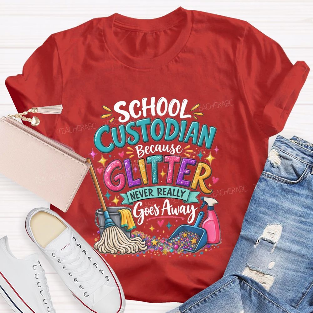 School Custodian Because Glitter Never Really Goes Away Teacher T-shirt