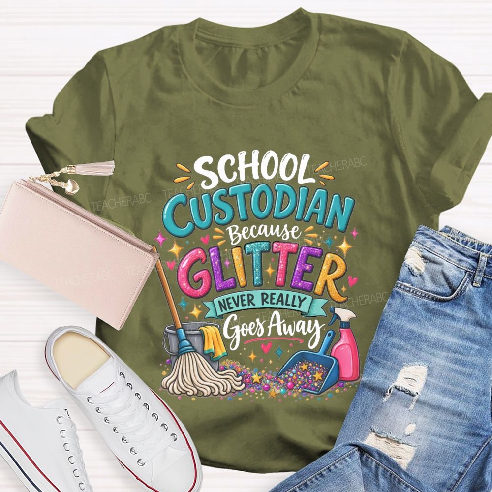 School Custodian Because Glitter Never Really Goes Away Teacher T-shirt