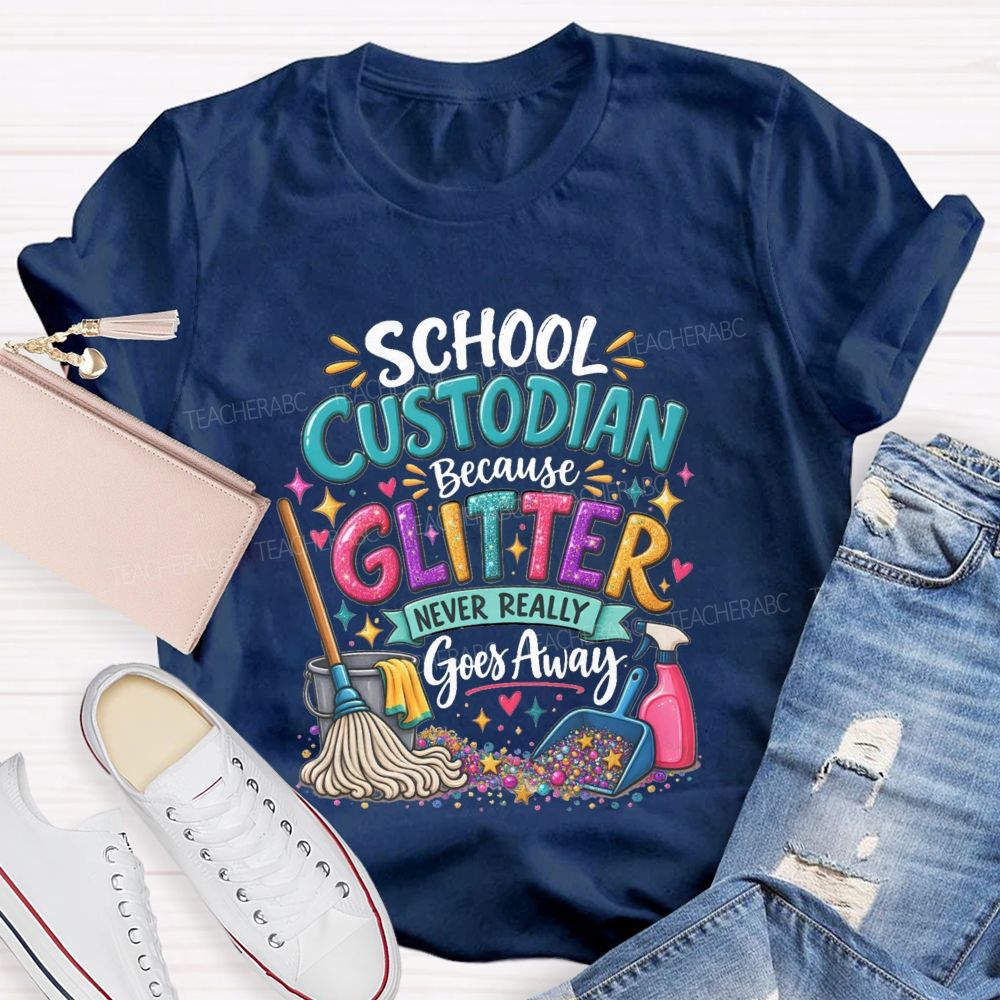 School Custodian Because Glitter Never Really Goes Away Teacher T-shirt
