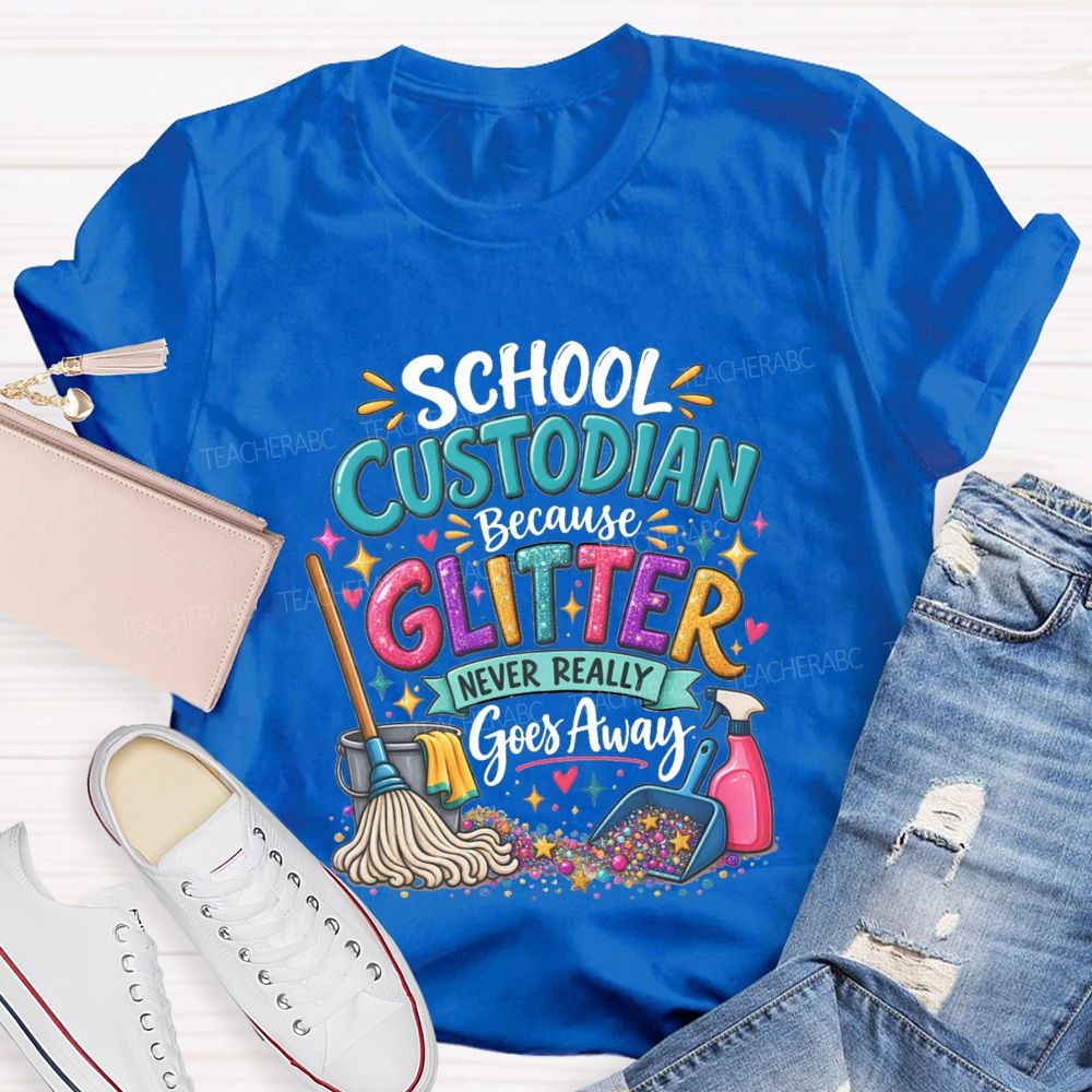 School Custodian Because Glitter Never Really Goes Away Teacher T-shirt