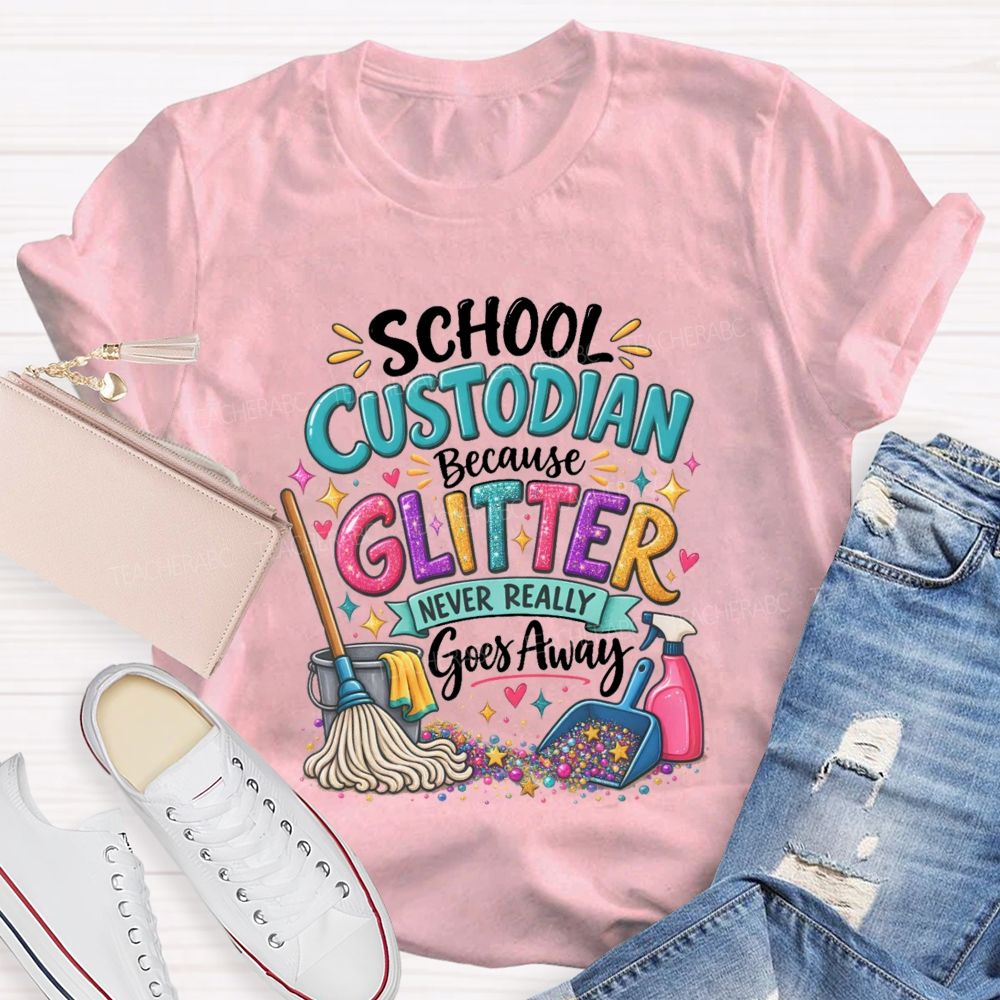 School Custodian Because Glitter Never Really Goes Away Teacher T-shirt