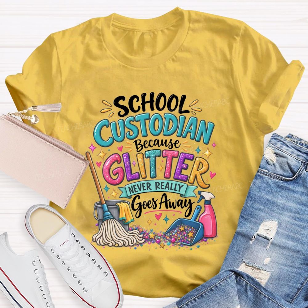 School Custodian Because Glitter Never Really Goes Away Teacher T-shirt