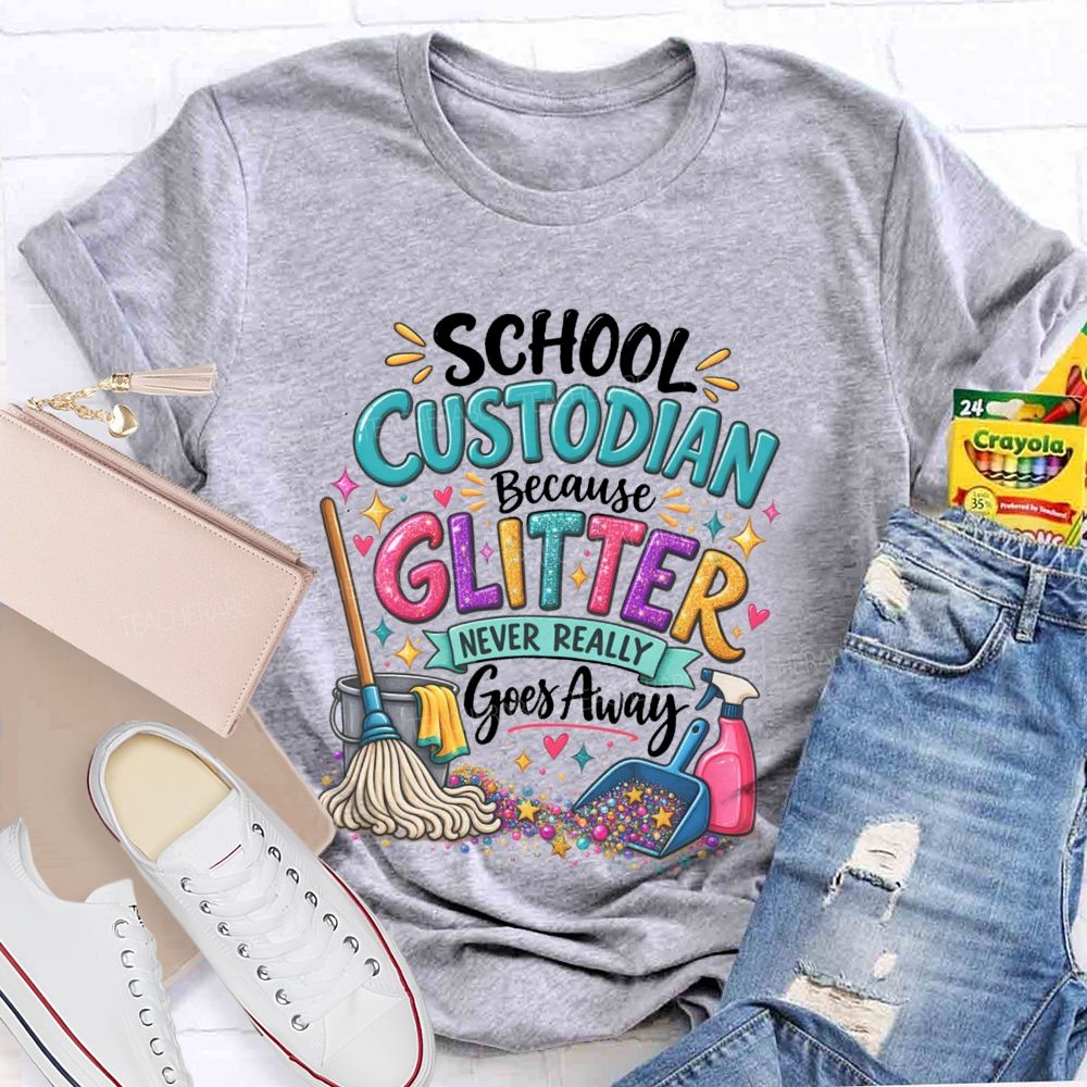 School Custodian Because Glitter Never Really Goes Away Teacher T-shirt