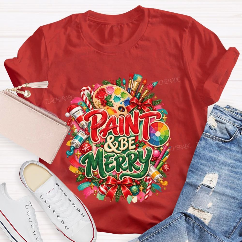 Paint And Be Merry Christmas Art Teacher T-shirt