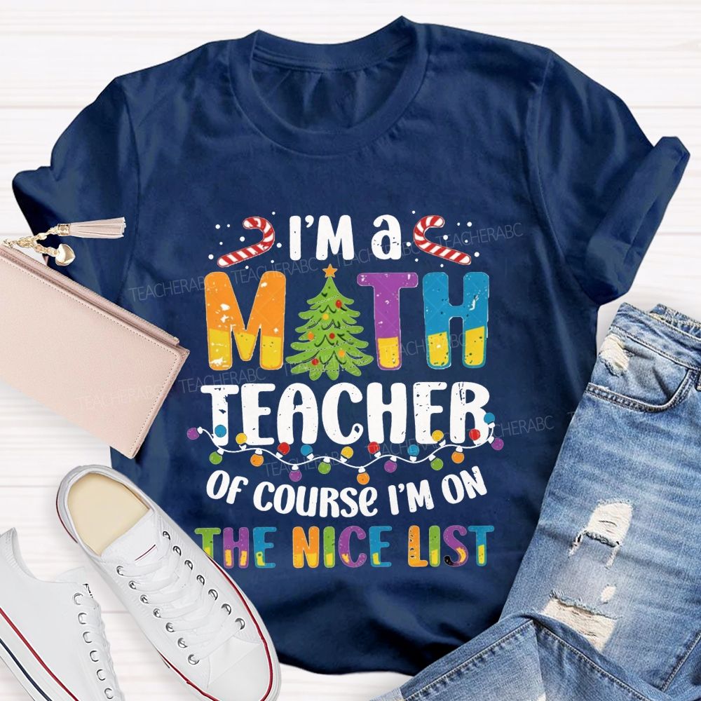 I'M A Math Teacher Of Course I'M On The Nice List Teacher T-shirt